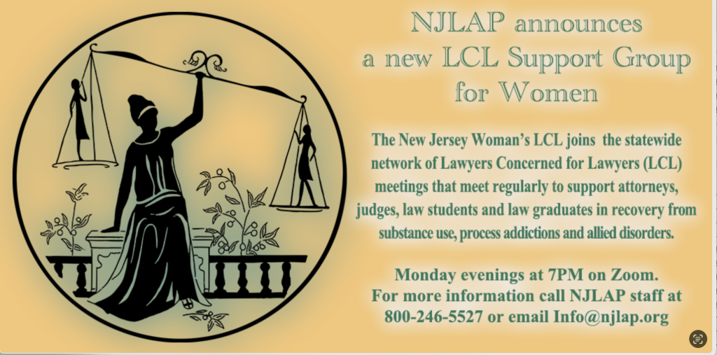 NJLAP announces a new women's support group, The Women's Lawyers Concerned for Lawyers Group. To join the group, call NJLAP at 800-246-5527, or email at info@njlap.org